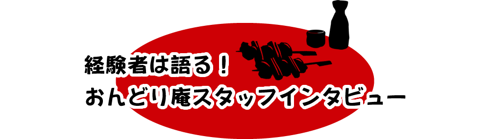 経験者は語る！おんどり庵スタッフインタビュー